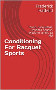 Baixar Conditioning For Racquet Sports: Tennis, Racquetball, Handball, Squash, Platform Tennis, Jai Alai (Dr. Fred Hatfield’s Sport Specific Conditioning Series) (English Edition) pdf, epub, eBook