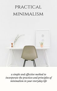 Baixar Practical Minimalism: a simple and effective method to incorporate the practices and principles of minimalism in your everyday life (English Edition) pdf, epub, eBook