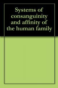 Baixar Systems of consanguinity and affinity of the human family (English Edition) pdf, epub, eBook