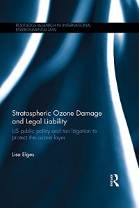 Baixar Stratospheric Ozone Damage and Legal Liability: US public policy and tort litigation to protect the ozone layer (Routledge Research in International Environmental Law) pdf, epub, eBook
