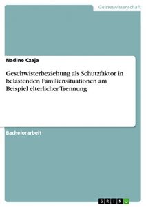 Baixar Geschwisterbeziehung als Schutzfaktor in belastenden Familiensituationen am Beispiel elterlicher Trennung pdf, epub, eBook