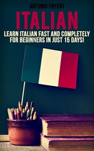 Baixar Italian: Learn Italian Fast and Completely for Beginners in just 15 Days! (Italian, Learn Italian, Speak Italian, Italian for beginners, Italian Book, … Grammer, Italian Lessons) (English Edition) pdf, epub, eBook