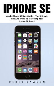 Baixar iPhone SE: Apple iPhone SE User Guide – The Ultimate Tips And Tricks To Mastering Your iPhone SE Today! (Apple, IOS, iPhone SE) (English Edition) pdf, epub, eBook