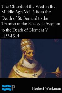 Baixar The Church of the West in the Middle Ages Vol. 2 From the Death of St. Bernard to the Transfer of the Papacy to Avignon and the Death of Clement V (English Edition) pdf, epub, eBook