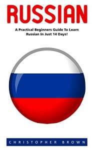 Baixar Russian: A Practical Beginners Guide to Learn Russian in Just 14 Days! (Learning Language, Foreign Langauge, Russian) (English Edition) pdf, epub, eBook