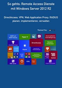Baixar So gehts: Remote Access Dienste mit Windows Server 2012 R2: DirectAccess, VPN, Web Application Proxy, RADIUS planen, implementieren, verwalten (German Edition) pdf, epub, eBook