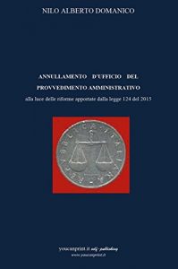 Baixar Annullamento d’ufficio del provvedimento amministrativo alla luce delle riforme apportate dalla legge 124 del 2015 pdf, epub, eBook