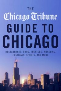 Baixar The Chicago Tribune Guide to Chicago: Restaurants, Bars, Theaters, Museums, Festivals, Sports and More pdf, epub, eBook