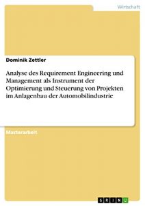 Baixar Analyse des Requirement Engineering und Management als Instrument der Optimierung und Steuerung von Projekten im Anlagenbau der Automobilindustrie pdf, epub, eBook