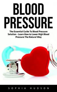 Baixar Blood Pressure: The Essential Guide To Blood Pressure Solution – Learn How to Lower High Blood Pressure The Natural Way (High Blood Pressure, Blood Pressure, Hypertension) (English Edition) pdf, epub, eBook