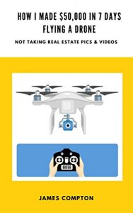 Baixar How I made $50,000 in 7 days with a drone (not taking real estate pics and videos): A step-by-step blueprint showing you how to do the same (English Edition) pdf, epub, eBook