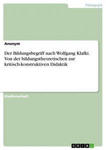 Baixar Der Bildungsbegriff nach Wolfgang Klafki. Von der bildungstheoretischen zur kritisch-konstruktiven Didaktik pdf, epub, eBook