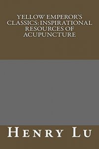 Baixar Yellow Emperor’s Classics: Inspirational Resources of Acupuncture (English Edition) pdf, epub, eBook