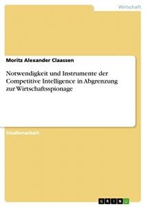 Baixar Notwendigkeit und Instrumente der  Competitive Intelligence in Abgrenzung zur Wirtschaftsspionage pdf, epub, eBook