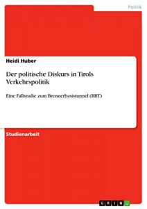 Baixar Der politische Diskurs in Tirols Verkehrspolitik: Eine Fallstudie zum Brennerbasistunnel (BBT) pdf, epub, eBook