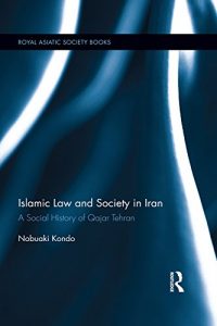 Baixar Islamic Law and Society in Iran: A Social History of Qajar Tehran (Royal Asiatic Society Books) pdf, epub, eBook