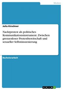 Baixar Nacktprotest als politisches Kommunikationsinstrument. Zwischen grenzenloser Protestbereitschaft und sexueller Selbstinszenierung pdf, epub, eBook