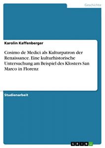 Baixar Cosimo de Medici als Kulturpatron der Renaissance. Eine kulturhistorische Untersuchung am Beispiel des Klosters San Marco in Florenz pdf, epub, eBook
