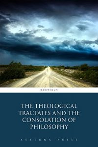 Baixar The Theological Tractates and the Consolation of Philosophy (Illustrated) (English Edition) pdf, epub, eBook