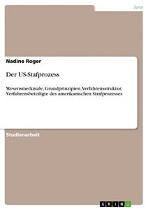Baixar Der US-Stafprozess: Wesensmerkmale, Grundprinzipien, Verfahrensstruktur, Verfahrensbeteiligte des amerikanischen Strafprozesses pdf, epub, eBook