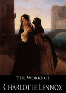 Baixar The Works of Charlotte Lennox: The Female Quixote, Euphemia, Philander, Sophia, The Life of Harriot Stuart, The Sister (6 Books With Active Table of Contents) (English Edition) pdf, epub, eBook