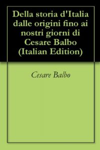 Baixar Della storia d’Italia dalle origini fino ai nostri giorni di Cesare Balbo (Italian Edition) pdf, epub, eBook