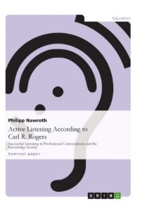 Baixar Active Listening According to Carl R. Rogers: Successful Listening in Professional Conversations and the Knowledge Society pdf, epub, eBook