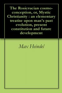 Baixar The Rosicrucian cosmo-conception, or, Mystic Christianity : an elementary treatise upon man’s past evolution, present constitution and future development (English Edition) pdf, epub, eBook