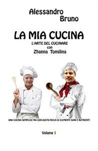 Baixar LA MIA CUCINA  volume 1: UNA CUCINA SEMPLICE MA CON GUSTO RICCA DI ELEMENTI SANI E NUTRIENTI (Italian Edition) pdf, epub, eBook