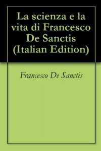Baixar La scienza e la vita di Francesco De Sanctis (Italian Edition) pdf, epub, eBook