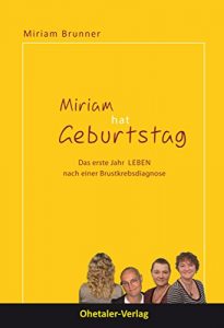 Baixar Miriam hat Geburtstag: Das erste Jahr LEBEN nach einer Brustkrebsdiagnose (German Edition) pdf, epub, eBook