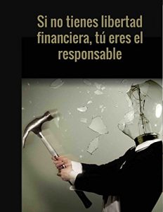 Baixar SI NO TIENES LIBERTAD FINANCIERA TU ERES EL RESPONSABLE (Spanish Edition) pdf, epub, eBook