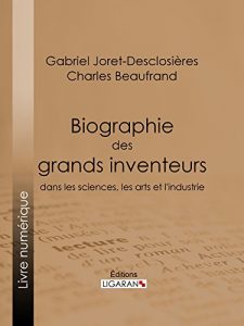 Baixar Biographie des grands inventeurs dans les sciences, les arts et l’industrie (French Edition) pdf, epub, eBook