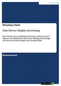 Baixar Data Driven Display Advertising: Eine Analyse der wandelnden Prozesse und der neuen Akteure im Hinblick der Real Time Bidding Technologie auf dem deutschen Display Advertising Markt pdf, epub, eBook