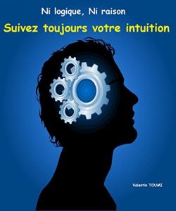 Baixar Ni logique, Ni raison, suivez toujours votre intuition (French Edition) pdf, epub, eBook