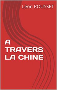 Baixar A TRAVERS LA CHINE (French Edition) pdf, epub, eBook