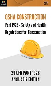 Baixar PART 1926 – OSHA REGULATIONS FOR CONSTRUCTION: [APRIL 2017 EDITION] (English Edition) pdf, epub, eBook