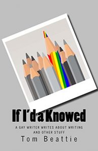 Baixar If I’d a Knowed:  A Gay Writer Writes about Writing and Other Stuff (English Edition) pdf, epub, eBook