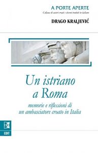 Baixar Un istriano a Roma: Memorie e riflessioni di un ambasciatore croato in Italia: 3 (A porte aperte) pdf, epub, eBook