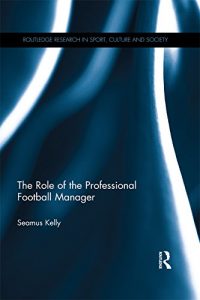 Baixar The Role of the Professional Football Manager (Routledge Research in Sport, Culture and Society) pdf, epub, eBook