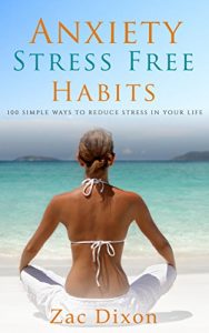 Baixar Anxiety: Stress Free Habits: 100 Simple Ways To Reduce Stress In Your Life (BONUS Worth $500 Inside, Anxiety, Anxiety Cure, Anxiety Relief, 100 ways) (English Edition) pdf, epub, eBook