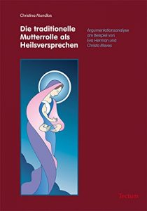 Baixar Die traditionelle Mutterrolle als Heilsversprechen: Argumentationsanalyse am Beispiel von Eva Herman und Christa Meves (German Edition) pdf, epub, eBook