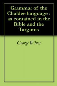 Baixar Grammar of the Chaldee language : as contained in the Bible and the Targums (English Edition) pdf, epub, eBook
