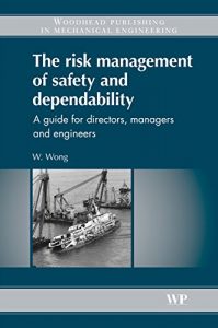 Baixar The Risk Management of Safety and Dependability: A Guide for Directors, Managers and Engineers (Woodhead Publishing in Mechanical Engineering) pdf, epub, eBook