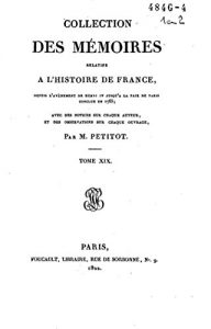 Baixar Collection des Mémoires Relatifs à l’Histoire de France, Depuis l’avénement de Henri IV, Jusqu’à la Paix de Paris – Tome XIX (French Edition) pdf, epub, eBook