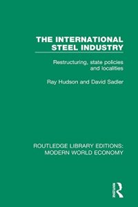 Baixar The International Steel Industry: Restructuring, State Policies and Localities: Volume 7 (Routledge Library Editions: Modern World Economy) pdf, epub, eBook