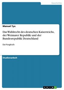 Baixar Das Wahlrecht des deutschen Kaiserreichs, der Weimarer Republik und der Bundesrepublik Deutschland: Ein Vergleich pdf, epub, eBook