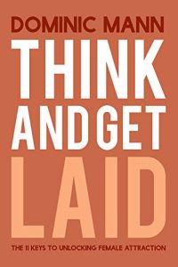 Baixar Think and Get Laid: The 11 Keys to Unlocking Female Attraction (English Edition) pdf, epub, eBook