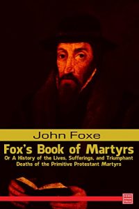 Baixar Foxe’s Book of Martyrs Or A History of the Lives, Sufferings, and Triumphant Deaths of the Primitive Protestant Martyrs (English Edition) pdf, epub, eBook