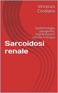 Baixar Sarcoidosi renale: Epidemiologia, patogenesi, manifestazioni cliniche e terapia (Italian Edition) pdf, epub, eBook